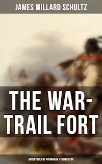 The War-Trail Fort: Adventures of Pitamakan & Thomas Fox - James Willard Schultz - E-Book