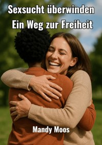 Sexsucht überwinden - Mandy Moos - E-Book