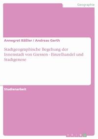 Stadtgeographische Begehung der Innenstadt von Giessen - Einzelhandel und Stadtgenese - Annegret Bäßler - E-Book