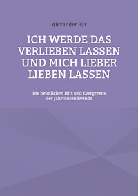 Ich werde das Verlieben lassen und mich lieber lieben lassen - Alexander Bär - E-Book