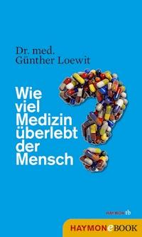 Wie viel Medizin überlebt der Mensch? - Günther Loewit - E-Book
