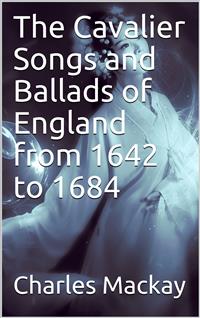 The Cavalier Songs and Ballads of England from 1642 to 1684 - Charles Mackay - E-Book