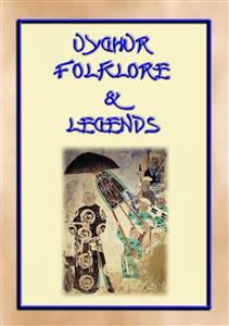 UIGHUR FOLKLORE and LEGENDS - 59 tales and children's stories collected from the expanses of Central Asia - Various Authors - E-Book