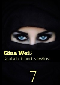 Deutsch, blond, versklavt 7 - Gina Weiß - E-Book