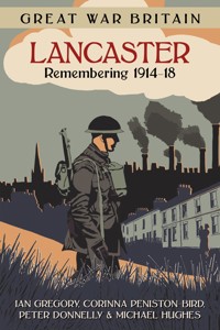 Great War Britain Lancaster: Remembering 1914-18 - Ian Gregory - E-Book