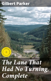 The Lane That Had No Turning, Complete - Gilbert Parker - E-Book