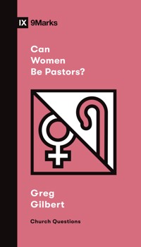 Can Women Be Pastors? - Greg Gilbert - E-Book