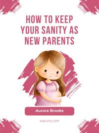 How to Keep Your Sanity as New Parents - Aurora Brooks - E-Book
