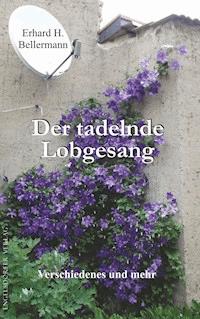 Der tadelnde Lobgesang - Erhard H. Bellermann - E-Book
