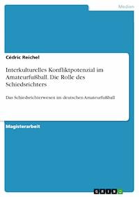 Interkulturelles Konfliktpotenzial im Amateurfußball. Die Rolle des Schiedsrichters - Cédric Reichel - E-Book