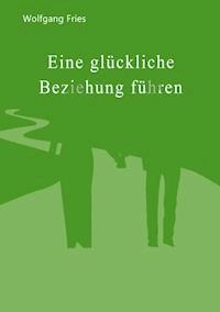 Eine glückliche Beziehung führen - Wolfgang Fries - E-Book