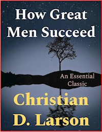 How Great Men Succeed - Christian D. Larson - E-Book