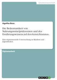 Die Bedeutsamkeit von Nahrungsmittelpräferenzen und des Ernährungswissens auf den Gewichtsstatus - Agatha Bess - E-Book