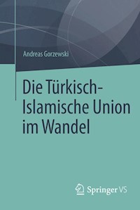Die Türkisch-Islamische Union im Wandel - Andreas Gorzewski - E-Book