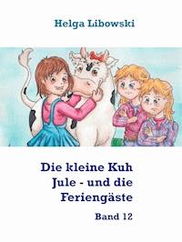 Die kleine Kuh Jule - und die Feriengäste - Helga Libowski - E-Book