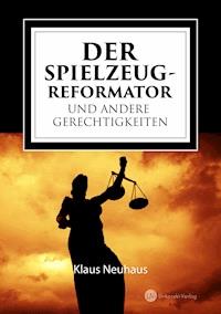 Der Spielzeug-Reformator und andere Gerechtigkeiten - Klaus Neuhaus - E-Book