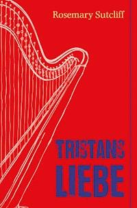 Tristans Liebe - Rosemary Sutcliff - E-Book