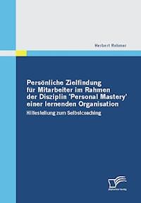 Persönliche Zielfindung für Mitarbeiter im Rahmen der Disziplin 'Personal Mastery' einer lernenden Organisation - Herbert Rehmer - E-Book