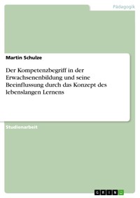 Der Kompetenzbegriff in der Erwachsenenbildung und seine Beeinflussung durch das Konzept des lebenslangen Lernens - Martin Schulze - E-Book