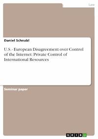 U.S. - European Disagreement over Control of the Internet: Private Control of International Resources - Daniel Schnabl - E-Book