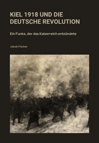 Kiel 1918 und die Deutsche Revolution - Jakob Fischer - E-Book