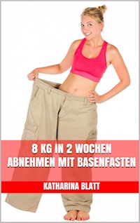 8 kg in 2 Wochen abnehmen mit Basenfasten - Katharina Blatt - E-Book