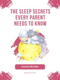 The Sleep Secrets Every Parent Needs to Know - Aurora Brooks - E-Book