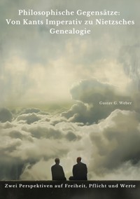 Philosophische Gegensätze:  Von Kants Imperativ zu  Nietzsches Genealogie - Gustav G. Weber - E-Book