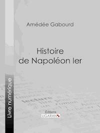 Histoire de Napoléon Ier - Ligaran - E-Book