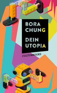 Dein Utopia: Dystopische Kurzgeschichten über Technologie, Unsterblichkeit und den Verlust der Menschlichkeit - Bora Chung - E-Book
