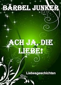Ach ja, die Liebe! - Bärbel Junker - E-Book