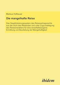 Die mangelhafte Reise. Das Gewährleistungssystem des Reisevertragsrechts aus der Sicht des Reisenden und unter Zugrundelegung des Reisecharakters für eine einzelfallbezogene Ermittlung und Beurteilung der Mangelhaftigkeit - Markus Hofbauer - E-Book