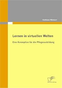 Lernen in virtuellen Welten: Eine Konzeption für die Pflegeausbildung - Kathleen Wehnert - E-Book