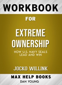 Workbook for Extreme Ownership: How U.S. Navy SEALs Lead and Win by Jocko Willink (Max-Help Workbooks) - MaxHelp - E-Book