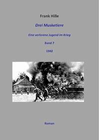Drei Musketiere - Eine verlorene Jugend im Krieg, Band 7 - Frank Hille - E-Book