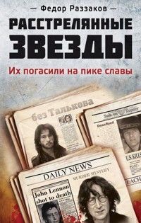 Расстрелянные звезды. Их погасили на пике славы - Федор Раззаков - E-Book