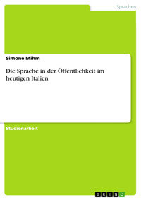 Die Sprache in der Öffentlichkeit im heutigen Italien - Simone Mihm - E-Book
