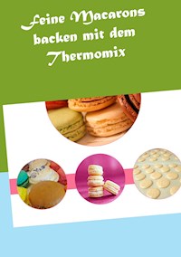 Feine Macarons backen mit dem Thermomix - Vanessa Grabner - E-Book