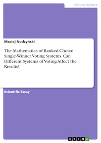 The Mathematics of Ranked-Choice Single-Winner Voting Systems. Can Different Systems of Voting Affect the Results? - Maciej Nodzyński - E-Book