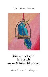 Und eines Tages lernte ich meine Sehnsucht kennen - Maria Muñoz Muñoz - E-Book