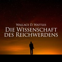 Die Wissenschaft des Reichwerdens - Wallace D. Wattles - Hörbuch