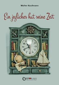 Ein jegliches hat seine Zeit - Walter Kaufmann - E-Book