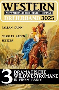Western Dreierband 3025 - 3 dramatische Wildwestromane in einem Band - J. Allan Dunn - E-Book