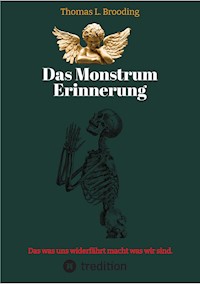 Das Monster Erinnerung. Manchen Schmerz möchte man vergessen. Aber nach über 60 Lebensjahren lässt sich auch von Engeln der Erinnerung berichten. - Thomas Brooding - E-Book