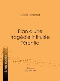 Plan d'une tragédie intitulée Térentia - Denis Diderot - E-Book