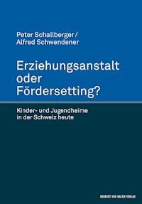 Erziehungsanstalt oder Fördersetting? - Peter Schallberger - E-Book