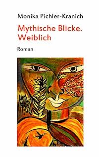 Mythische Blicke. Weiblich - Monika Pichler-Kranich - E-Book