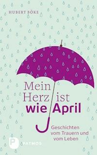 Mein Herz ist wie April - Hubert Böke - E-Book