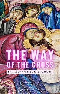 The Way of the Cross - St. Alphonsus Liguori - E-Book