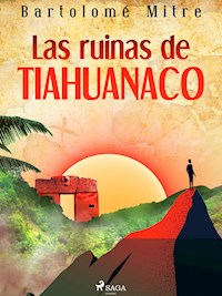 Las ruinas de Tiahuanaco - Bartolomé Mitre - E-Book